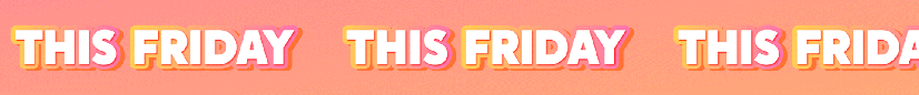 Repeated text 'THIS FRIDAY' in bold white on a pink-orange gradient background.