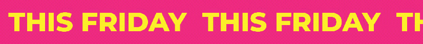 Repeating text: 'THIS FRIDAY' in yellow on a pink background.